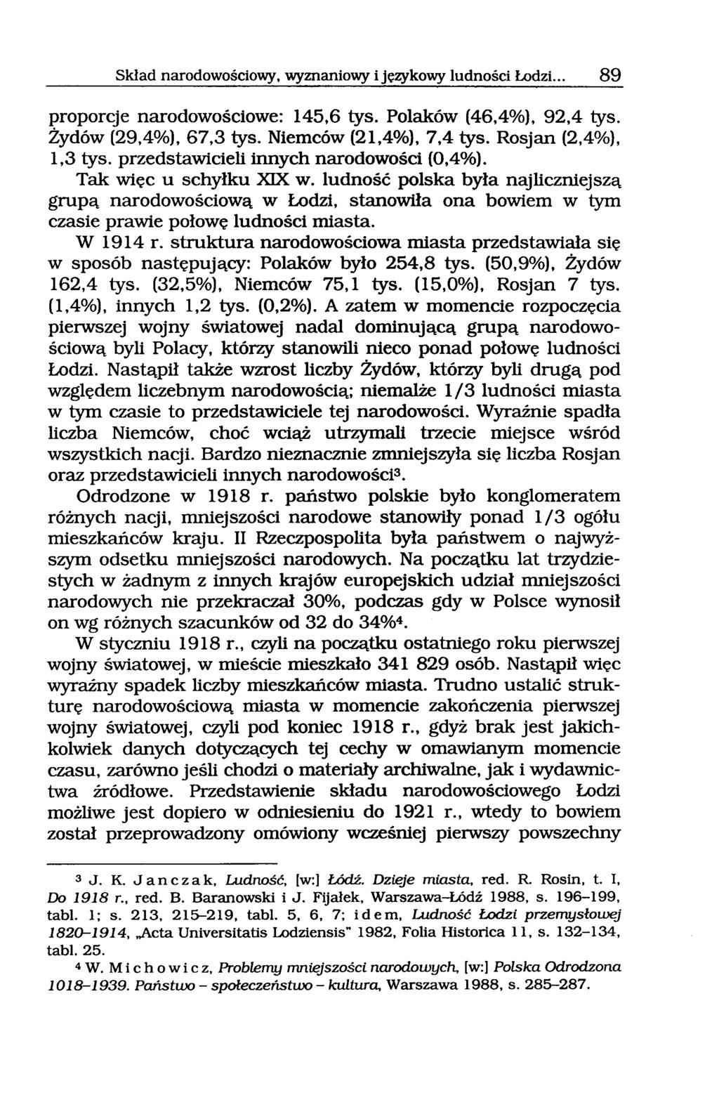 Skład narodowościowy, wyznaniowy i językowy ludności Łodzi... 89 proporcje narodowościowe: 145,6 tys. Polaków (46,4%), 92,4 tys. Żydów (29,4%), 67,3 tys. Niemców (21,4%),7,4 tys.