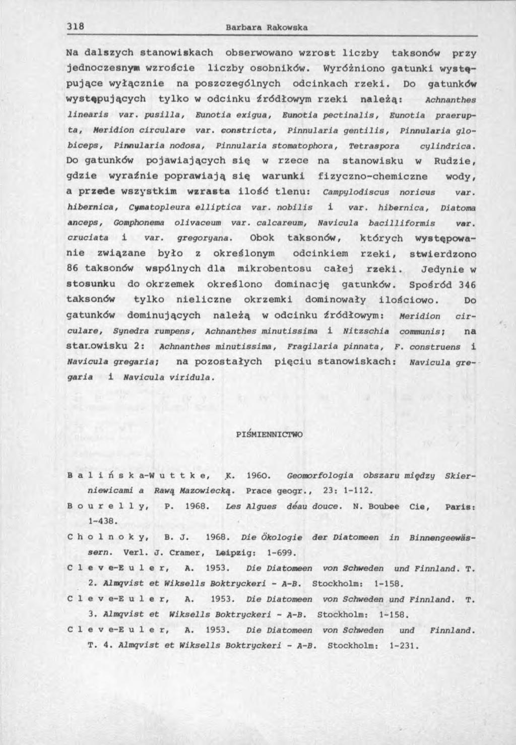 Na dalszych stanowiskach obserwowano wzrost liczby taksonów przy jednoczesnym wzroście liczby osobników. Wyróżniono gatunki występujące wyłącznie na poszczególnych odcinkach rzeki.