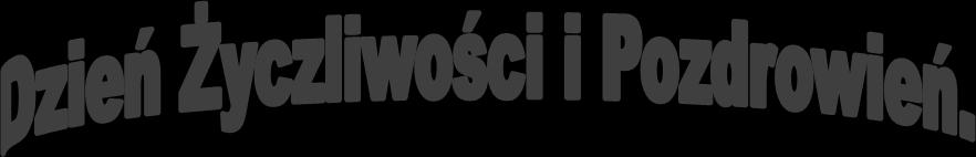 21 listopada obchodzony jest Światowy Dzień Życzliwości i Pozdrowień, którego celem jest uwrażliwienie ludzi na wzajemną życzliwość, wzbudzanie pozytywnych emocji.