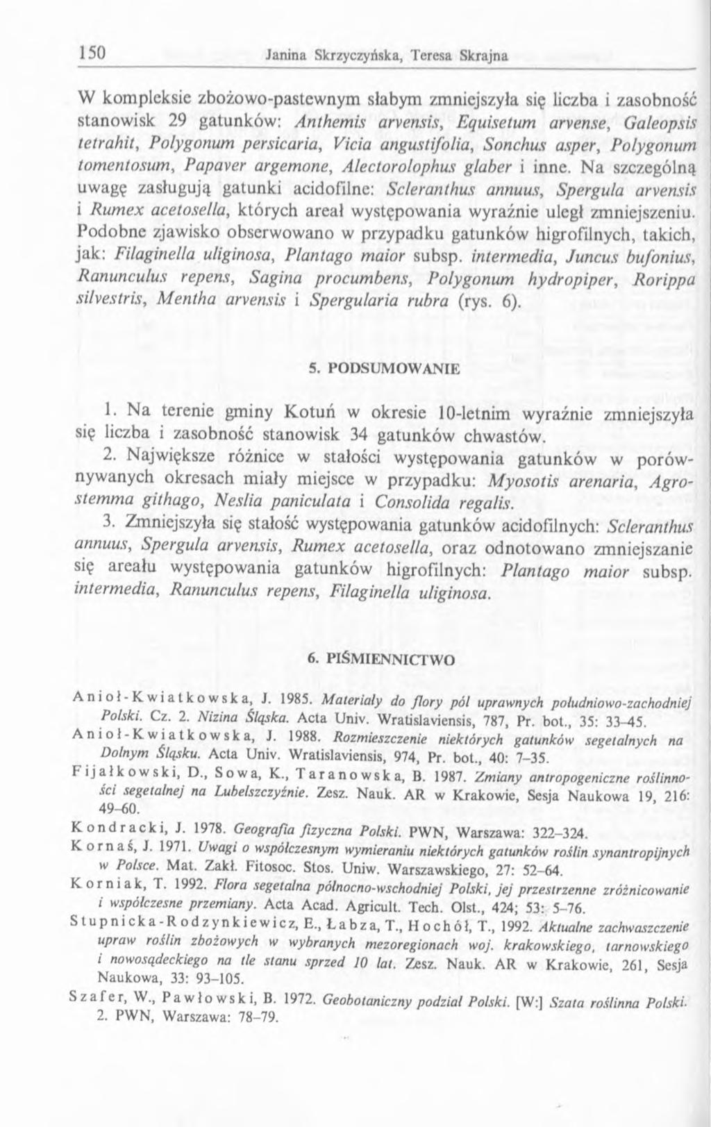 W kompleksie zbożowo-pastewnym słabym zmniejszyła się liczba i zasobność stanowisk 29 gatunków: Anthemis arvensis, Equisetum arvense, Galeopsis tetrahił, Polygonum persicaria, Vicia angustifolia,