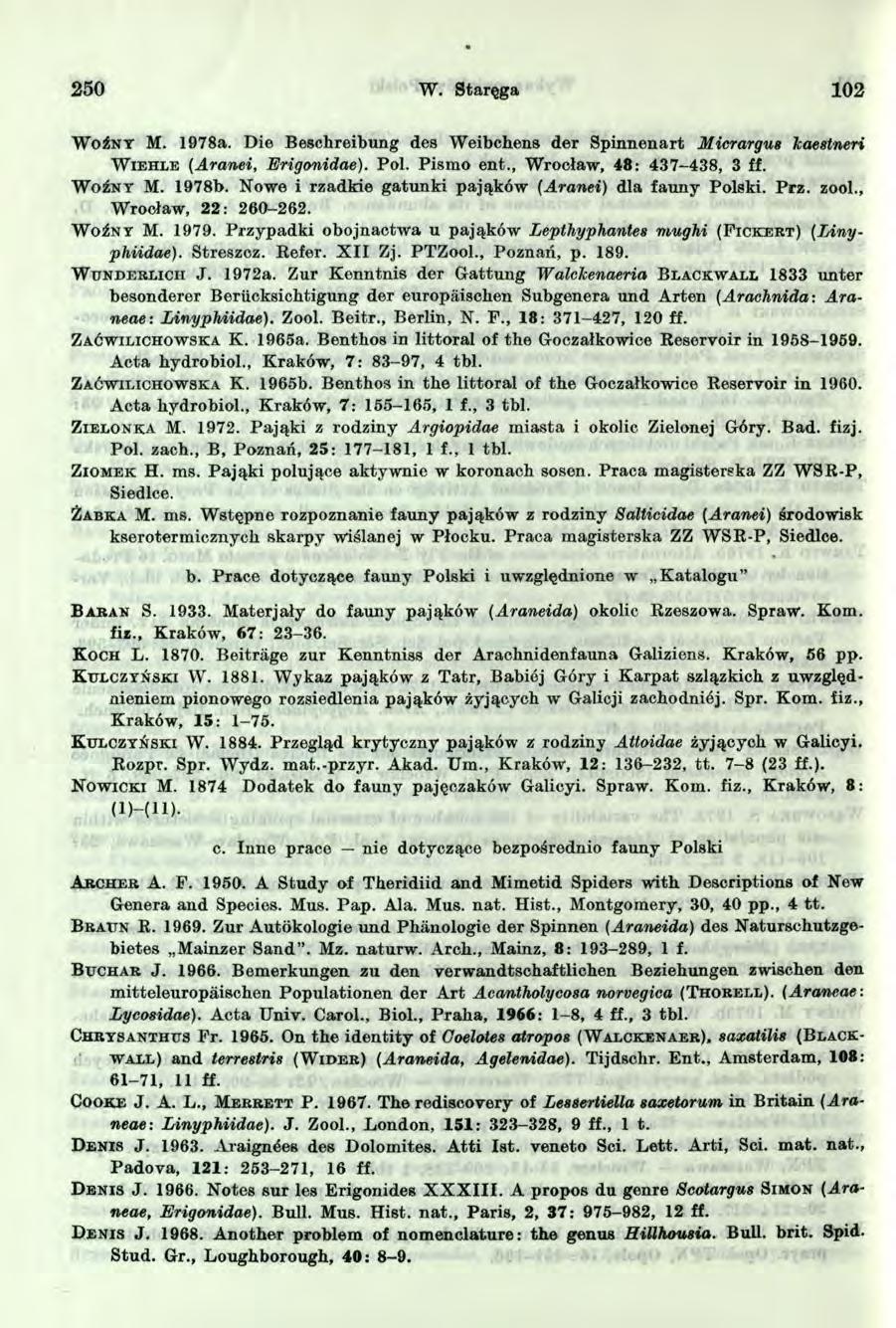250 W. Staręga 02 W o ź n y M. 978a. Die Beschreibung des Weibchens der Spinnenart Micrargue kaestneri W i e h l e (Aranei, Erigonidae). Pol. Pismo ent., Wrocław, 48: 437-438, 3 ff. W o ź n y M. 978b.