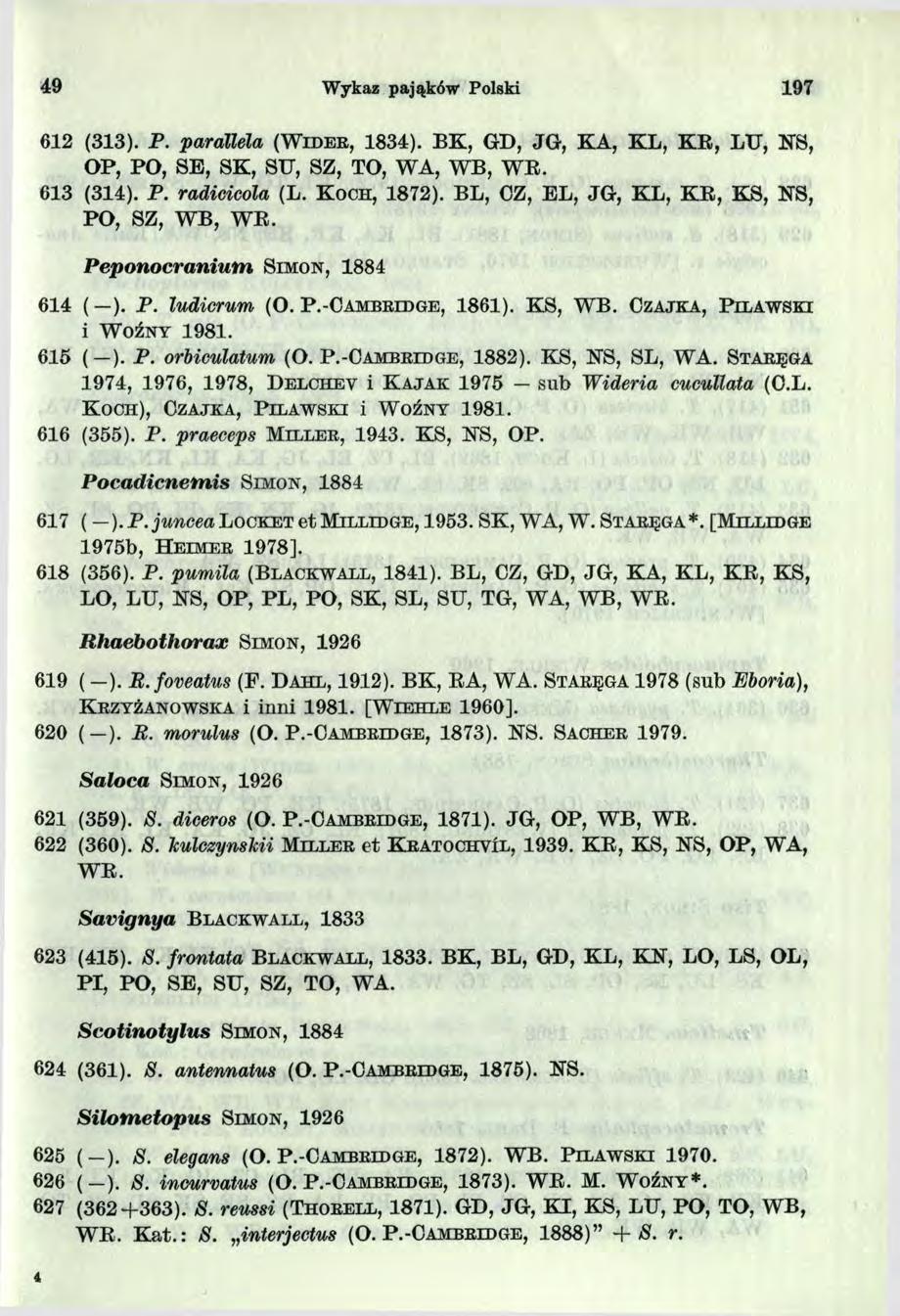 49 Wykaz pająków Polski 97 62 (33). P. parallela (W i d e r, 834). BK, GD, JG, KA, K L, K E, LU, NB, OP, PO, 8E, SK, SU, SZ, TO, WA, WB, W E. 63 (34). P. radicicola (L. K och, 872).