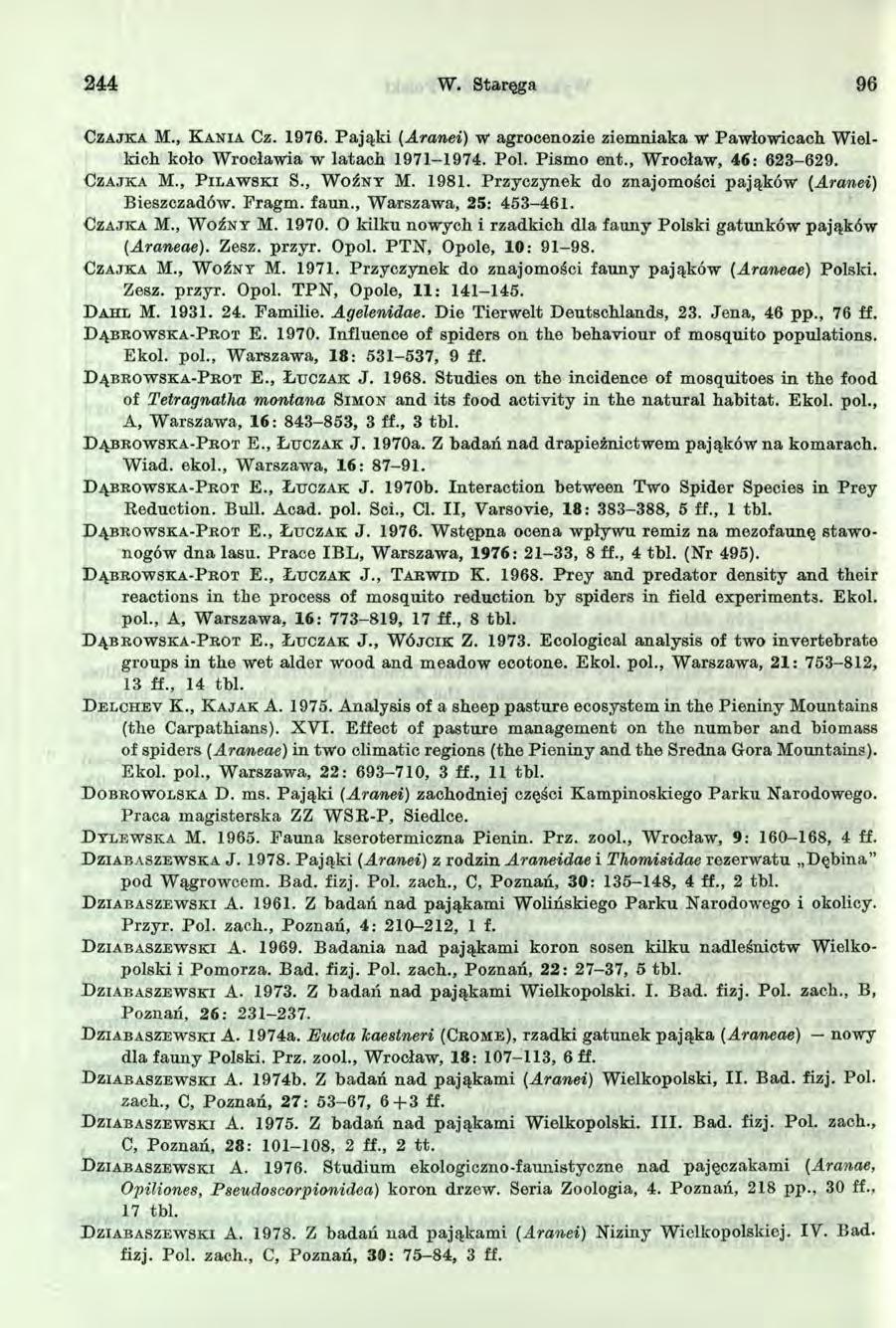 244 W. Staręga 96 C z a j k a M., K a n ia C z. 976. Pająki (Aranei) w agrocenozie ziemniaka w Pawłowicach. W ielkich koło Wrocławia w latach 97-974. Pol. Pismo ent., Wrocław, 46: 623-629.