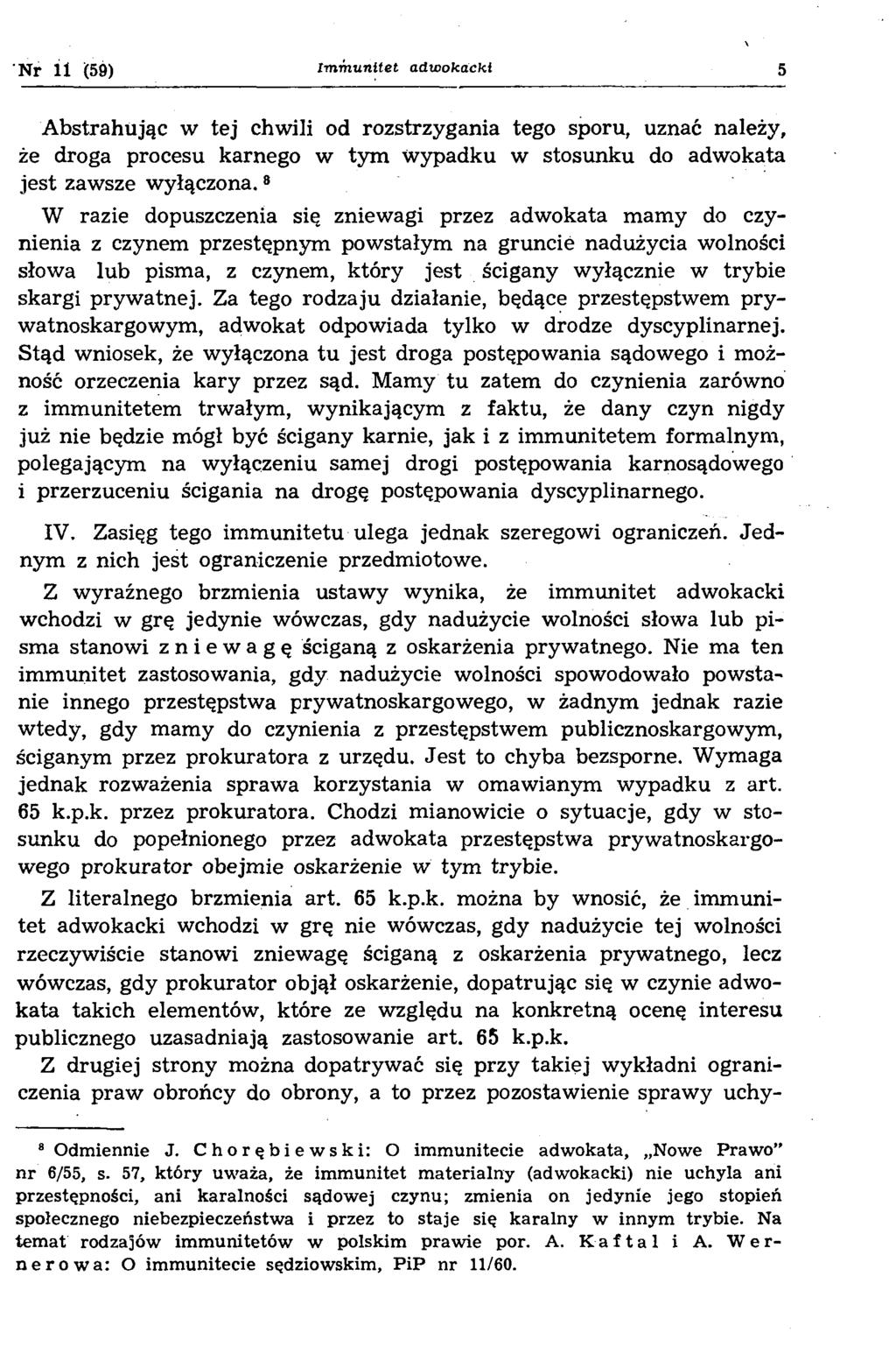 N r 11 (59) Immunitet adwokacki 5 Abstrahując w tej chwili od rozstrzygania tego sporu, uznać należy, że droga procesu karnego w tym wypadku w stosunku do adwokata jest zawsze wyłączona.