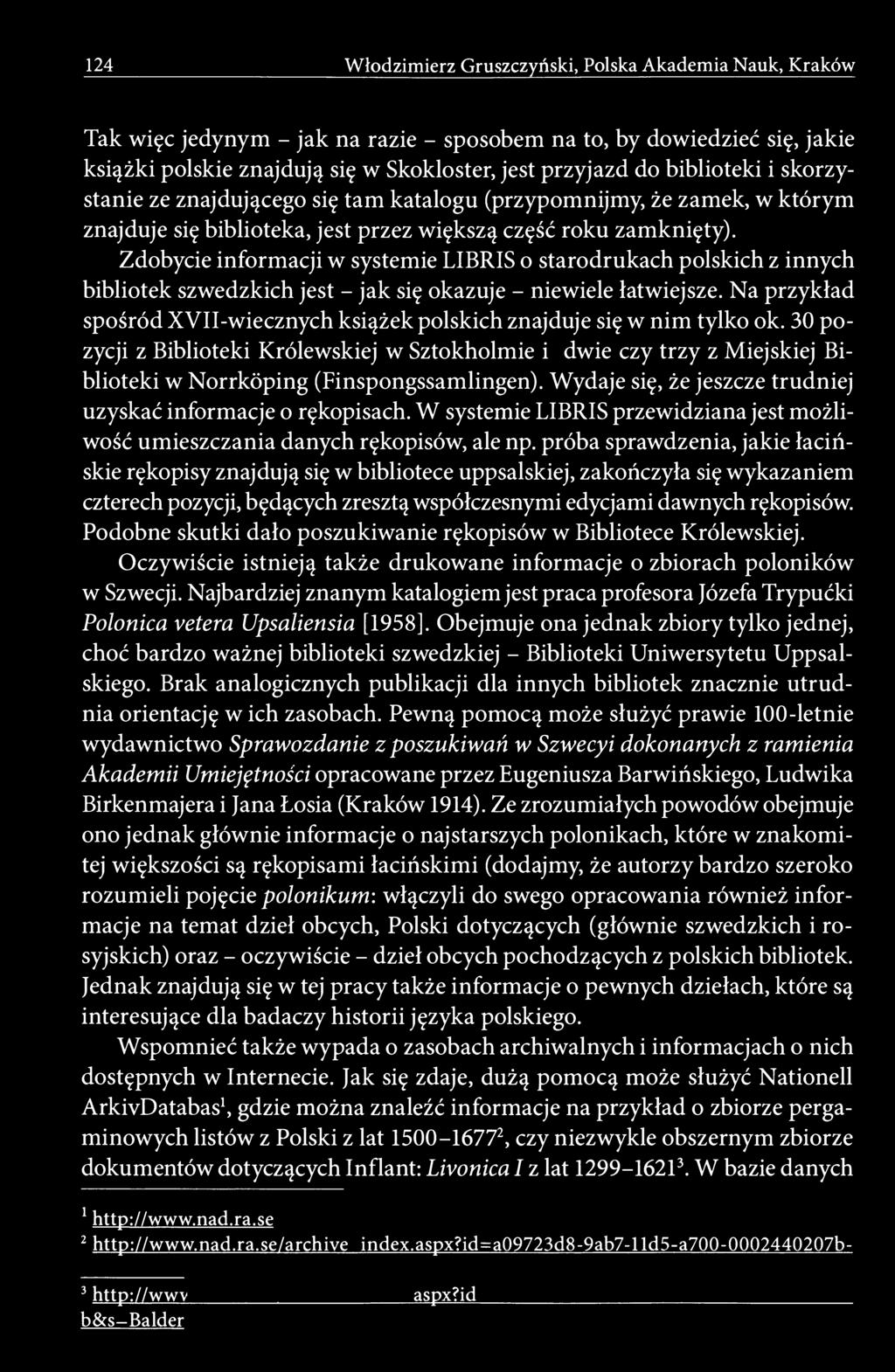 124 Włodzimierz Gruszczyński, Polska Akademia Nauk, Kraków Tak więc jedynym - jak na razie - sposobem na to, by dowiedzieć się, jakie książki polskie znajdują się w Skokloster, jest przyjazd do