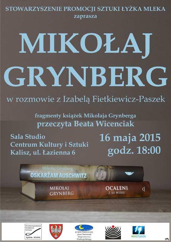 Noc Muzeów w Kaliszu 16-05-2015, godz. 18.00 Schron przeciwatomowy, ul. Graniczna 20 czynny w godz. 18.00 22.00 www.przeciwatomowy.fm.kalisz.pl Spotkanie z MIKOŁAJEM GRYNBERGIEM 16-05-2015, godz. 18.00 Sala Studio Centrum Kultury i Sztuki, ul.
