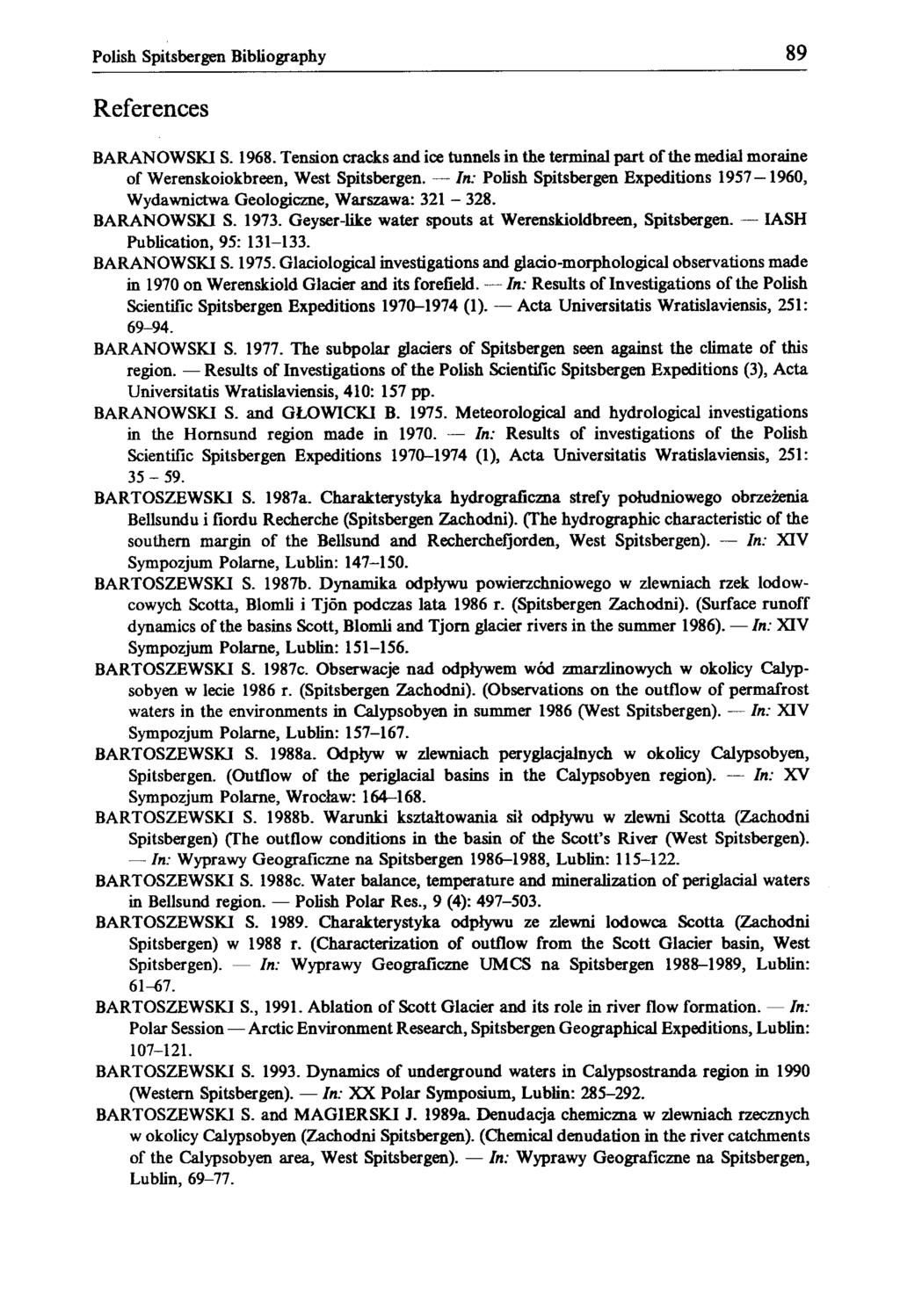 Polish Spitsbergen Bibliography 89 References BARANOWSKI S. 1968. Tension cracks and ice tunnels in the terminal part of the medial moraine of Werenskoiokbreen, West Spitsbergen.