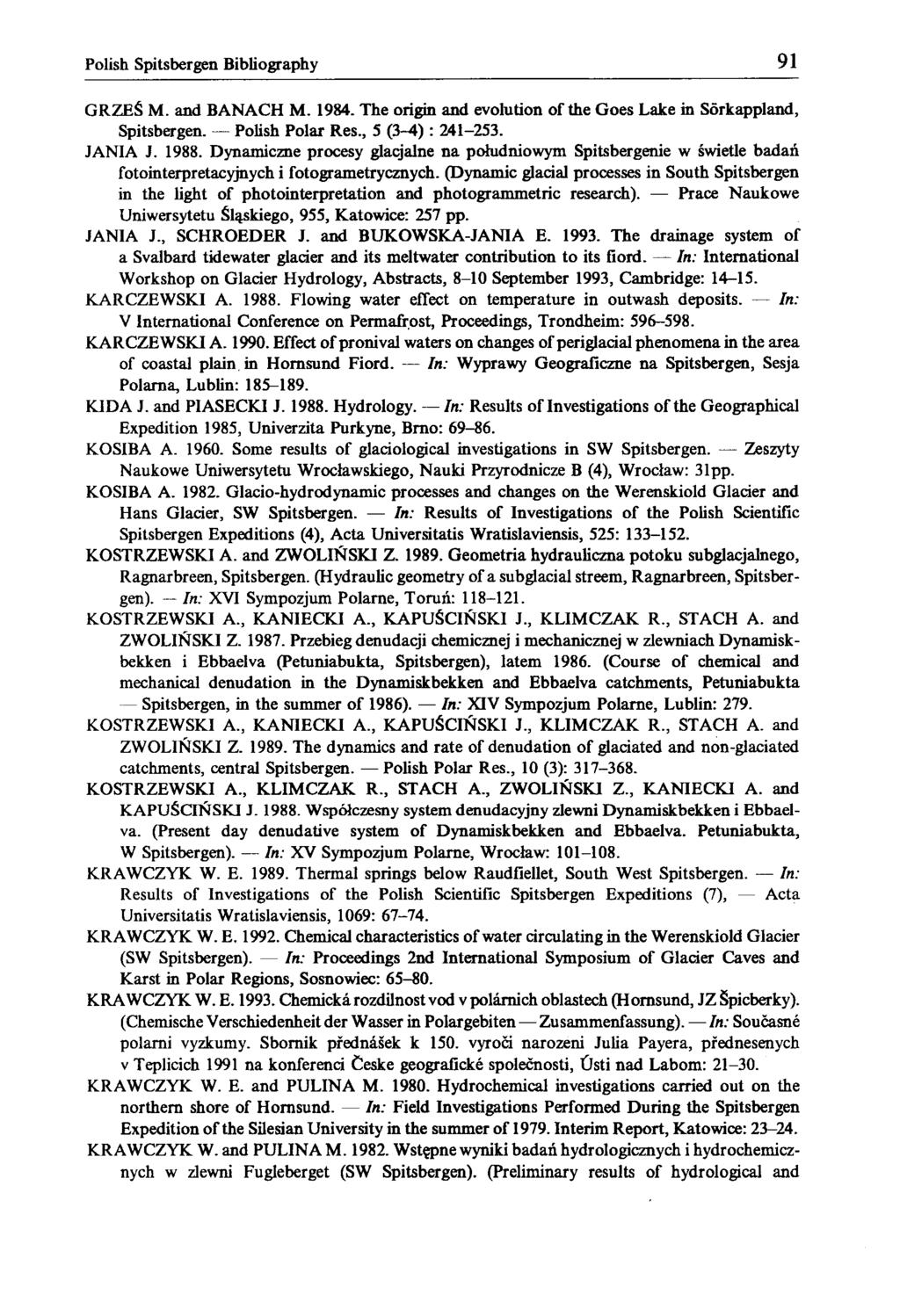Polish Spitsbergen Bibliography 91 GRZEŚ M. and BANACH M. 1984. The origin and evolution of the Goes Lake in Sorkappland, Spitsbergen. Polish Polar Res., 5 (3-4) : 241-253. JANIA J. 1988.
