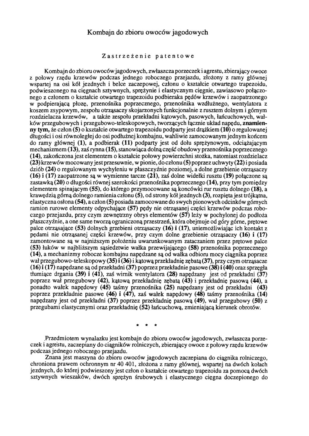 Kombajn do zbioru owoców jagodowych Zastrzeżenie patentowe Kombajn do zbioru owoców jagodowych, zwłaszcza porzeczek i agrestu, zbierający owoce z połowy rzędu krzewów podczas jednego roboczego