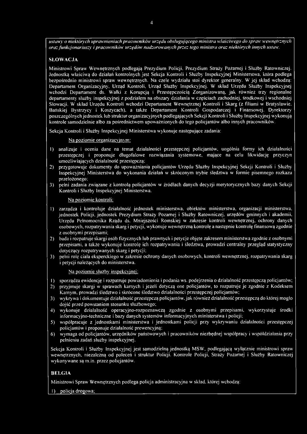 Jednostką właściwą do działań kontrolnych jest Sekcja Kontroli i Służby Inspekcyjnej Ministerstwa, która podlega bezpośrednio ministrowi spraw wewnętrznych. Na czele wydziału stoi dyrektor generalny.