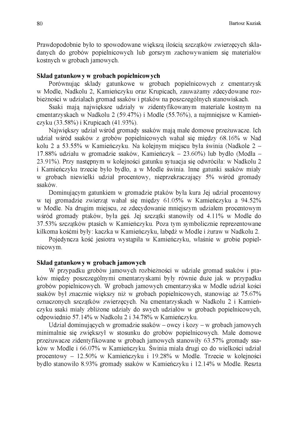 80 Bartosz Kuziak Prawdopodobnie było to spowodowane większą ilością szczątków zwierzęcych składanych do grobów popielnicowych lub gorszym zachowywaniem się materiałów kostnych w grobach jamowych.