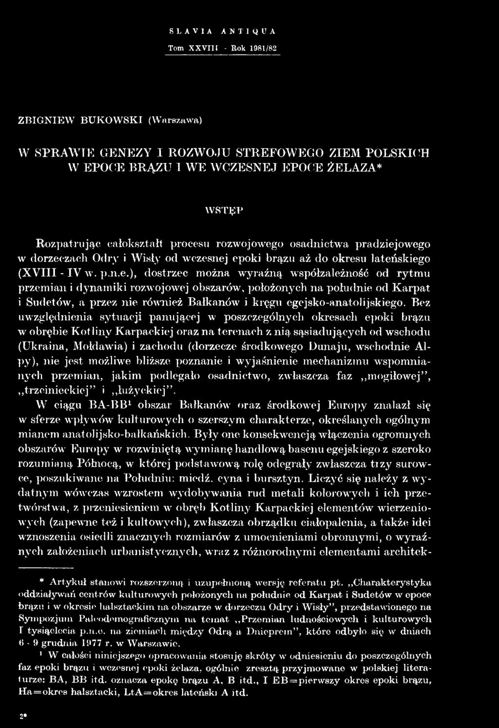 owego w dorzeczach Odry i Wisły od wczesnej epoki brązu aż do okresu lateńskiego (XVIII - IV w. p.n.e.), dostrzec można wyraźną współzależność od rytmu przemian i dynamiki rozwojowej obszarów, położonych na południe od Karpat i Sudetów, a przez nie również Bałkanów i kręgu egejsko-anatolijskiego.