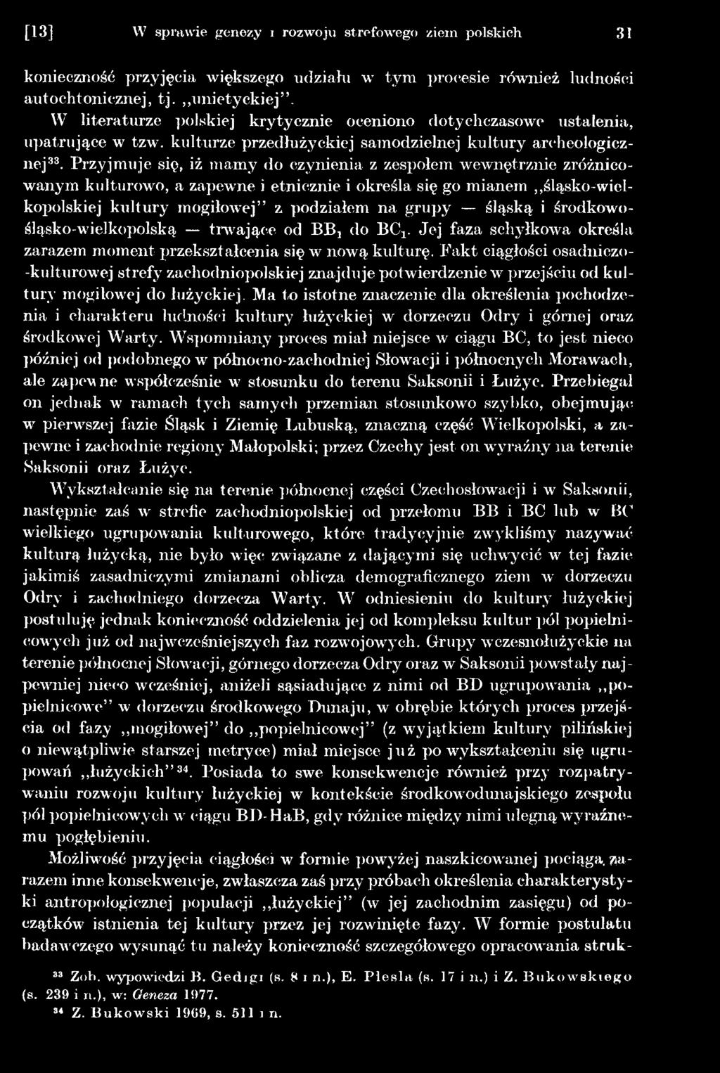 Fakt ciągłości osadniczo- -kulturowej strefy zachodniopolskiej znajduje potwierdzenie w przejściu od kultury mogiłowej do łużyckiej.