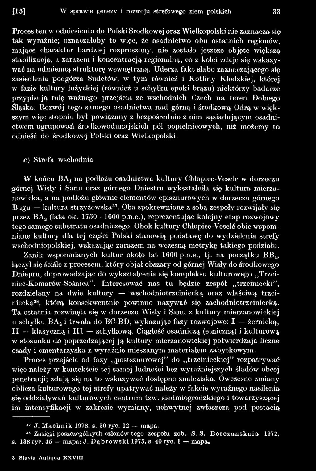 Rozwój tego samego osadnictwa nad górną i środkową Odrą w większym więc stopniu był powiązany z bezpośrednio z nim sąsiadującym osadnictwem ugrupowań środkowodunajskich pól popielnicowych, niż możemy