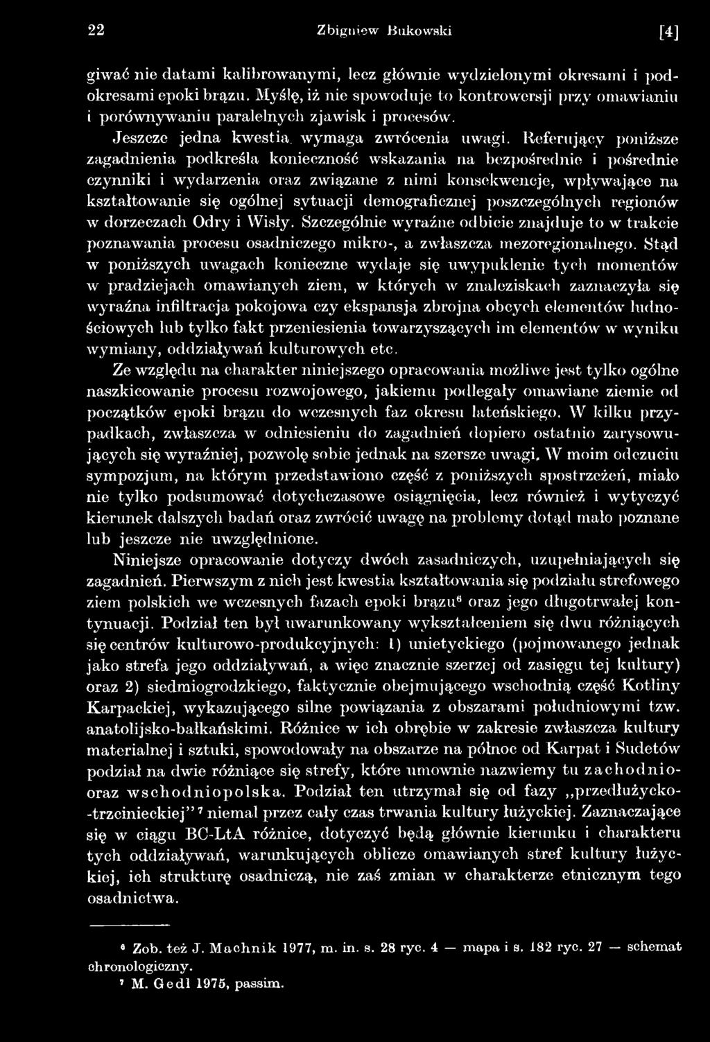 Stąd w poniższych uwagach konieczne wydaje się uwypuklenie tych momentów w pradziejach omawianych ziem, w których w znaleziskach zaznaczyła się wyraźna infiltracja pokojowa czy ekspansja zbrojna
