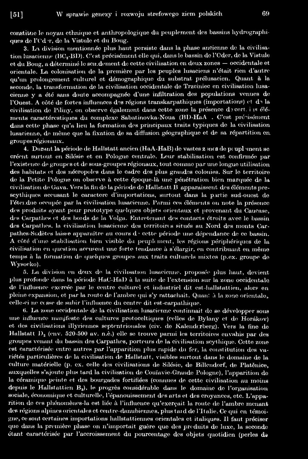 Quant à la seconde, la transformation de la civilisation occidentale de Trzciniec en civilisation lusacienne y a été sans doute accompagnée d une infiltration des populations venues de l Ouest.
