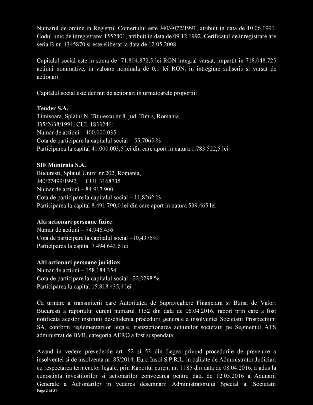 725 actiuni nominative, in valoare nominala de 0,1 lei RON, in intregime subscris si varsat de actionari. Capitalul social este detinut de actionari in urmatoarele proportii: Tender S.A.