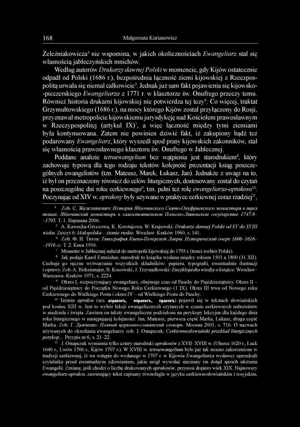 Jednak już sam fakt pojawienia się kijowsko- -pieczerskiego Ewangeliarza z 1771 r. w klasztorze św. Onufrego przeczy temu. Również historia drukarni kijowskiej nie potwierdza tej tezy6.