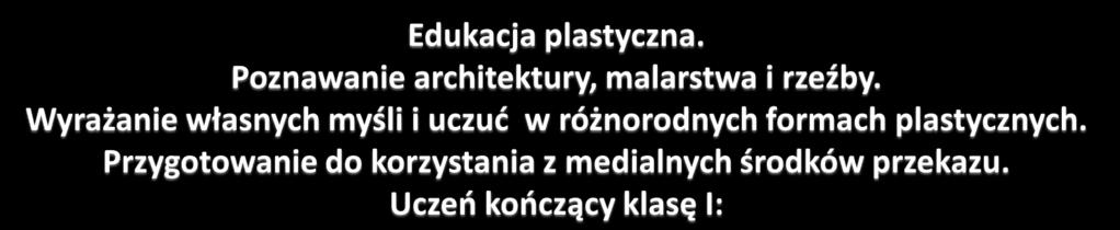 1) wypowiada się w różnych technikach plastycznych na płaszczyźnie i w przestrzeni; posługuje się takimi środkami wyrazu plastycznego, jak kształt, barwa, faktura; 2) ilustruje sceny i sytuacje