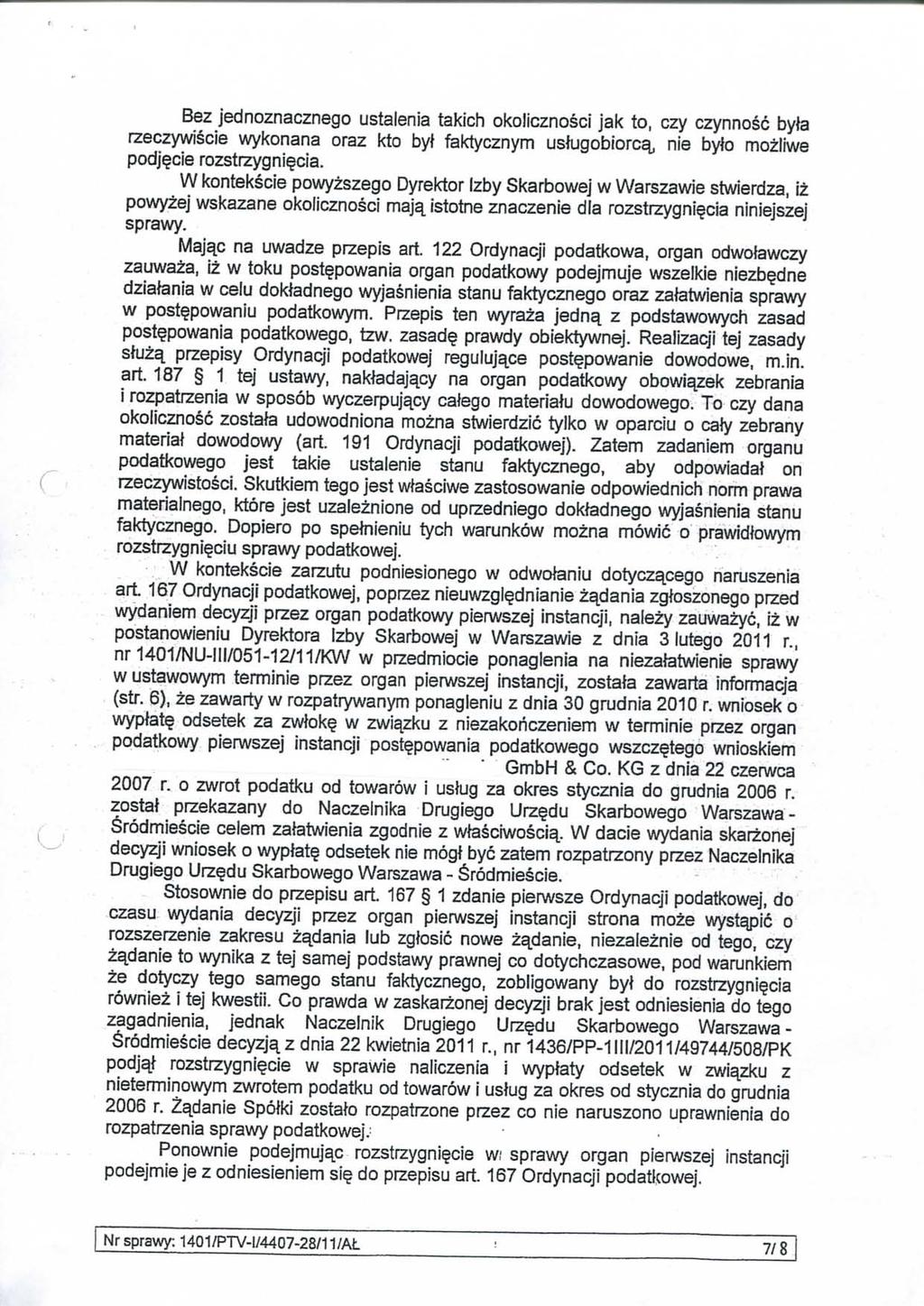 Bez jednoznacznego ustalenia takich okolicznosci jak to, czy czynnosc byta rzeczywiscie wykonana oraz kto byt faktycznym ustugobiorcy, nie byto moziiwe podjfcie rozstrzygni^cia.