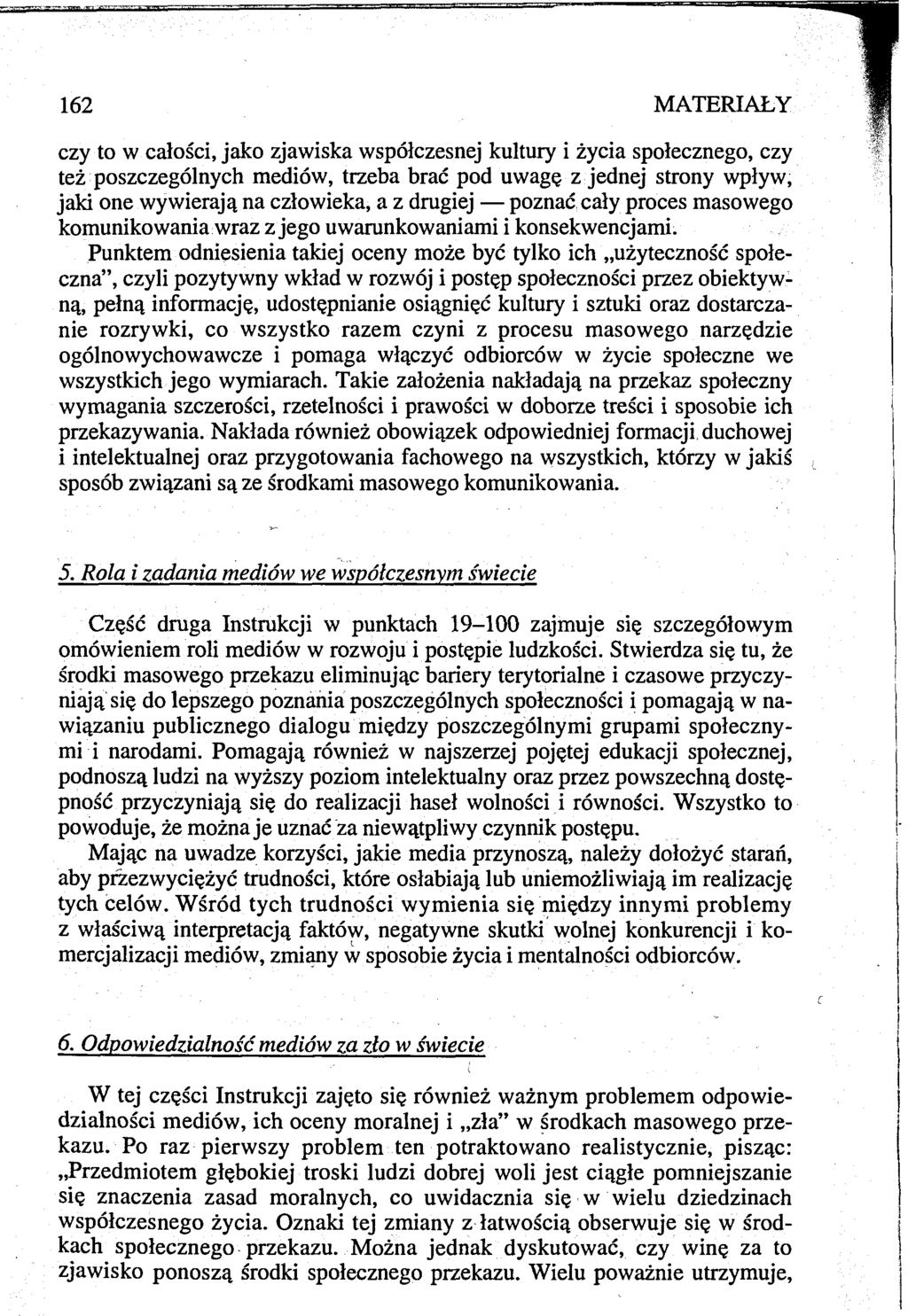 162 MATERIAŁY czy to w całości, jako zjawiska współczesnej kultury i życia społecznego, czy też poszczególnych mediów, trzeba brać pod uwagę z jednej strony wpływ, jaki one wywierają na człowieka, a