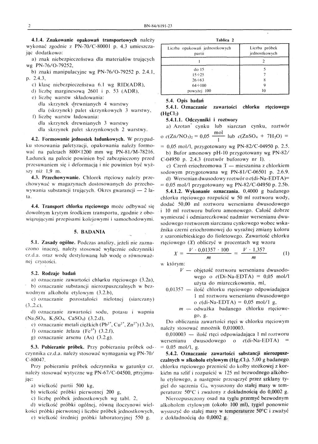 2 BN-84/ 6191-23 4.1.4. Znakowanie opakowań transportowych należy wykonać zgodnie z PN-70C-8000 p. 4.3 umieszczając doda tkowo: a) znak niebezpieczeństwa dla materiałów trujących wg PN-76/0-79252, b) znaki manipulacyjne wg PN-76/0-79252 p.