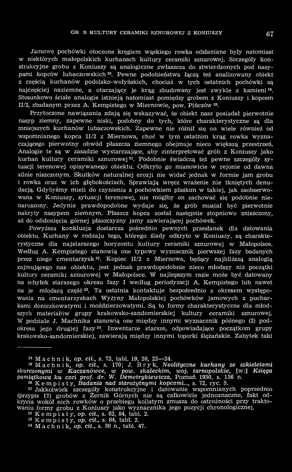 Pewne podobieństwa łączą też analizowany obiekt z częścią kurhanów podolsko-wołyńskich, chociaż w tych ostatnich pochówki są najczęściej naziemne, a otaczający je krąg zbudowany jest zwykle z kamieni
