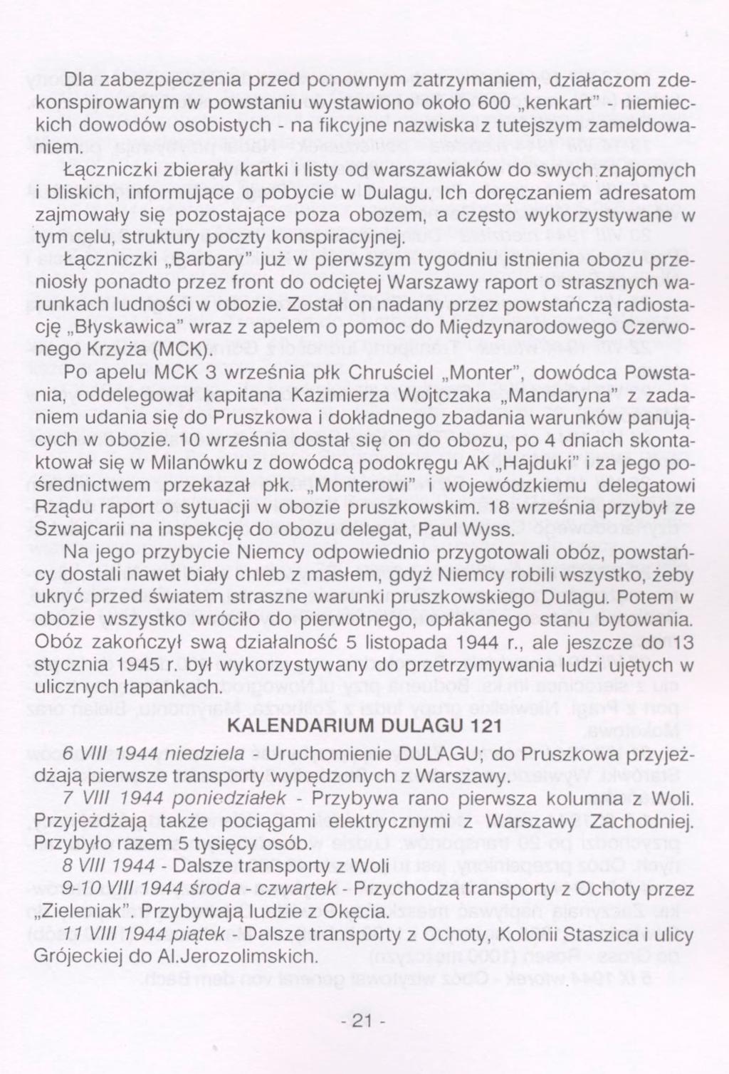 Dla zabezpieczenia przed ponownym zatrzymaniem, działaczom zdekonspirowanym w powstaniu wystawiono około 600 kenkart" - niemieckich dowodów osobistych - na fikcyjne nazwiska z tutejszym zameldowaniem.