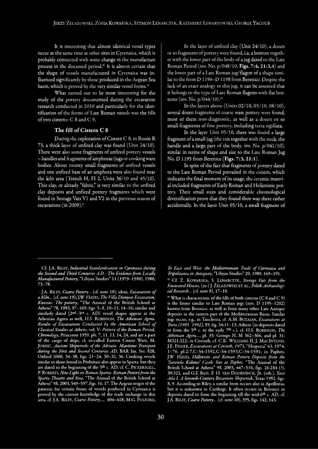 41 It is almost certain that the shape of vessels manufactured in Cyrenaica was influenced significantly by those produced in the Aegean Sea basin, which is proved by the very similar vessel forms.