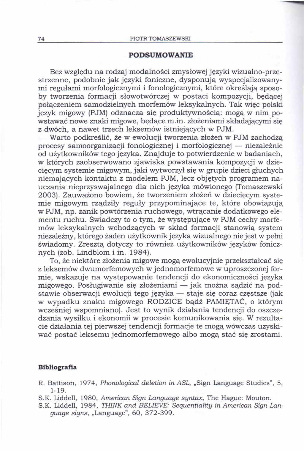 74 PIOTR TOMASZEWSKI PODSUMOWANIE Bez względu na rodzaj modalności zmysłowej języki wizualno-przestrzenne, podobnie jak języki foniczne, dysponują wyspecjalizowanymi regułami morfologicznymi i