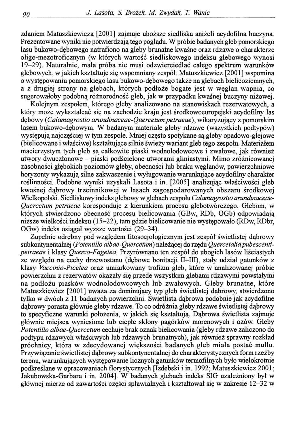90 J. Lasota, 5. Brożek, M. Zwydak, I Wanic zdaniem Matuszkiewicza [2001] zajmuje uboższe siedliska aniżeli acydofilna buczyna. Prezentowane wyniki nie potwierdzają tego poglądu.