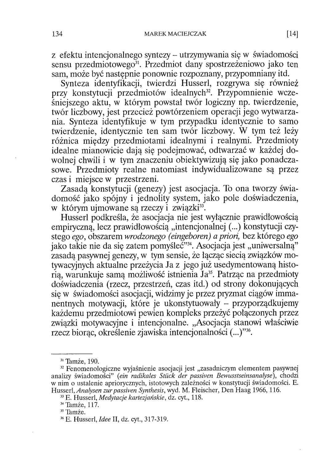 z efektu intencjonalnego syntezy - utrzymywania się w świadomości sensu przedmiotowego31. Przedmiot dany spostrzeżeniowo jako ten sam, może być następnie ponownie rozpoznany, przypomniany itd.