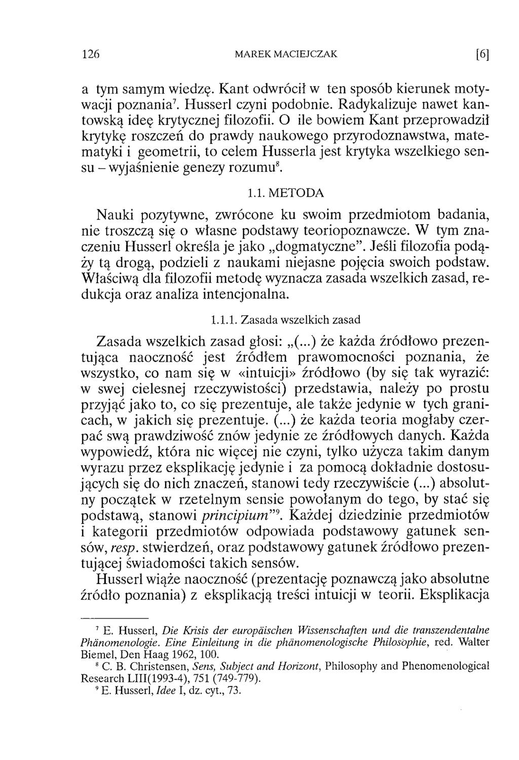 a tym samym wiedzę. K ant odwrócił w ten sposób kierunek motywacji poznania7. Husserl czyni podobnie. Radykalizuje nawet kantowską ideę krytycznej filozofii. O ile bowiem Kant przeprowadzi!