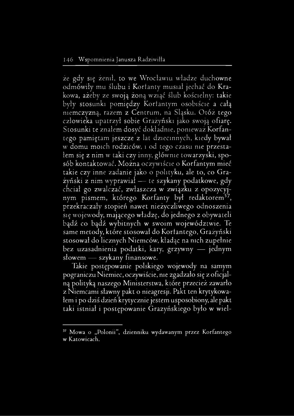 Stosunki te znałem dosyć dokładnie, ponieważ Korfantego pamiętam jeszcze z lat dziecinnych, kiedy bywał w domu moich rodziców, i od tego czasu me przestałem się z nim w taki czy inny, głównie