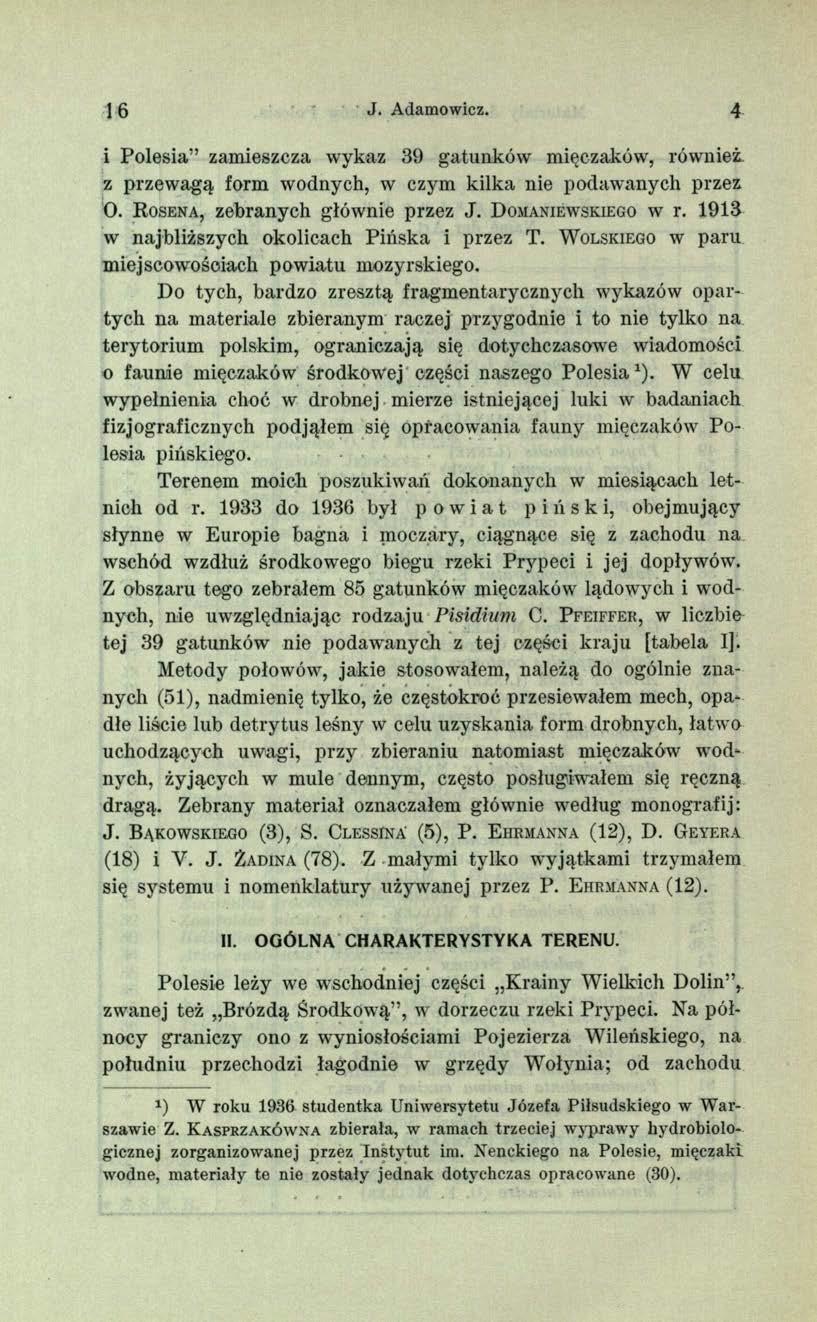 16 J. Adamowicz. * i Polesia zamieszcza wykaz 39 gatunków mięczaków, również z przewagą form wodnych, w czym kilka nie podawanych przez O. R osena, zebranych głównie przez J. D omaniewskiego w r.