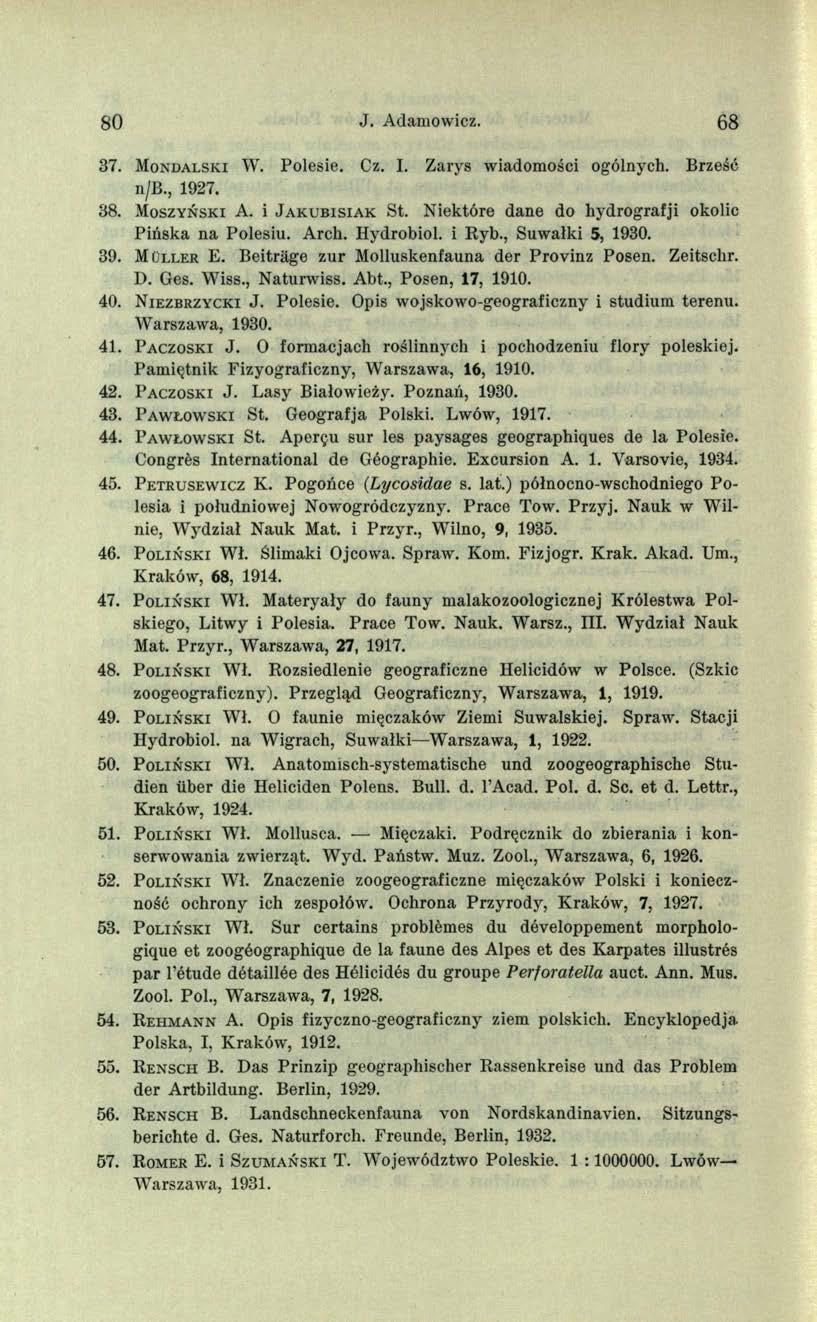 80 J. Adamowicz. 68 37. Mo n d a l sk i W. Polesie. Cz. I. Zarys wiadomości ogólnych. Brześć n/b., 1927. 38. Mo sz y ń sk i A. i J a k u b is ia k St.