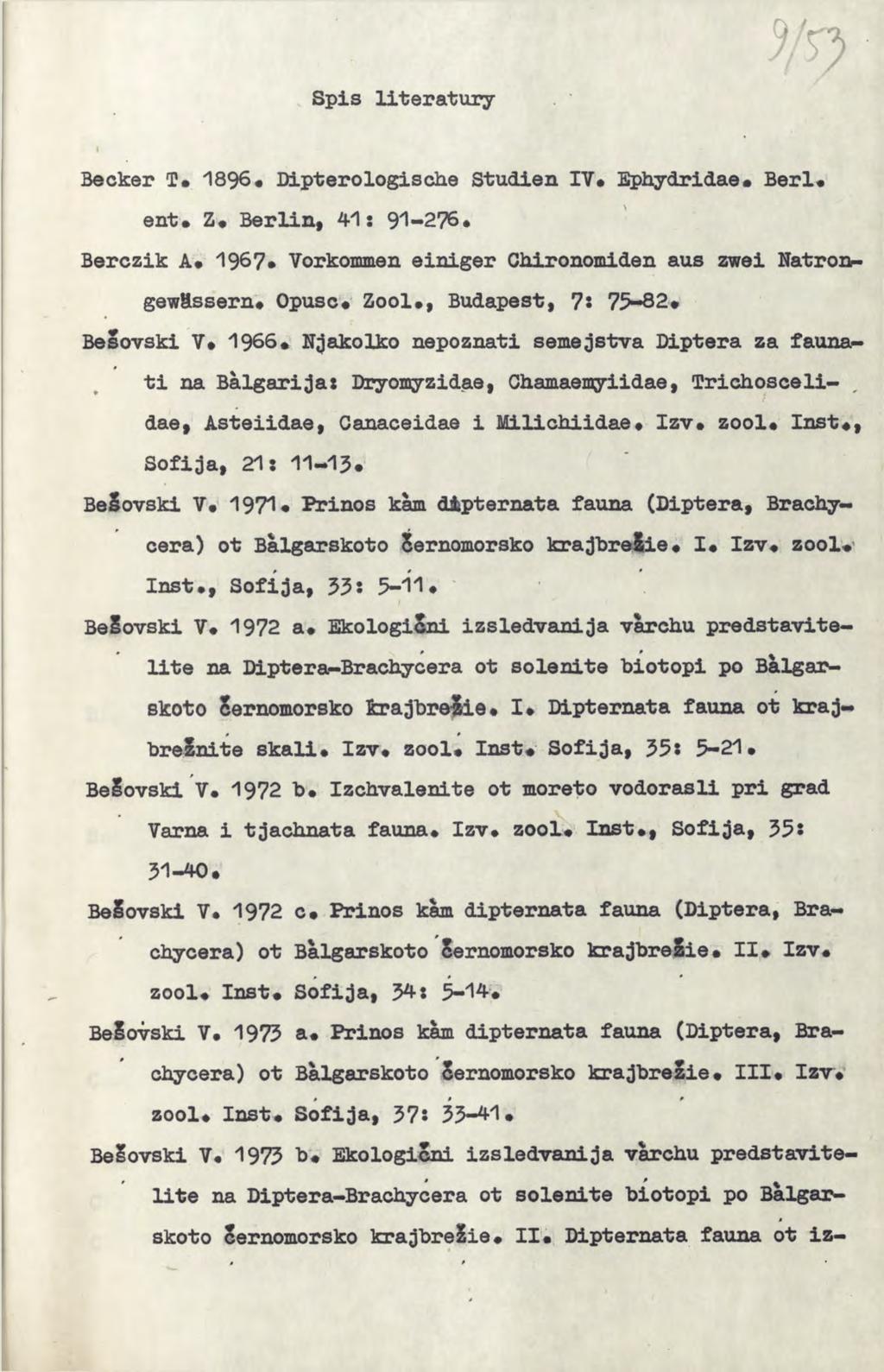 Spis literatury w i Becker T# 1896«Dipterologische Studien IV# Ephydridae# Beri# ent# Z«Berlin, 41: 91-276* Berczik A# 1967* Vorkommen einiger Chironomiden aus zwei Natron^ gewässern# Opusc# Zool.