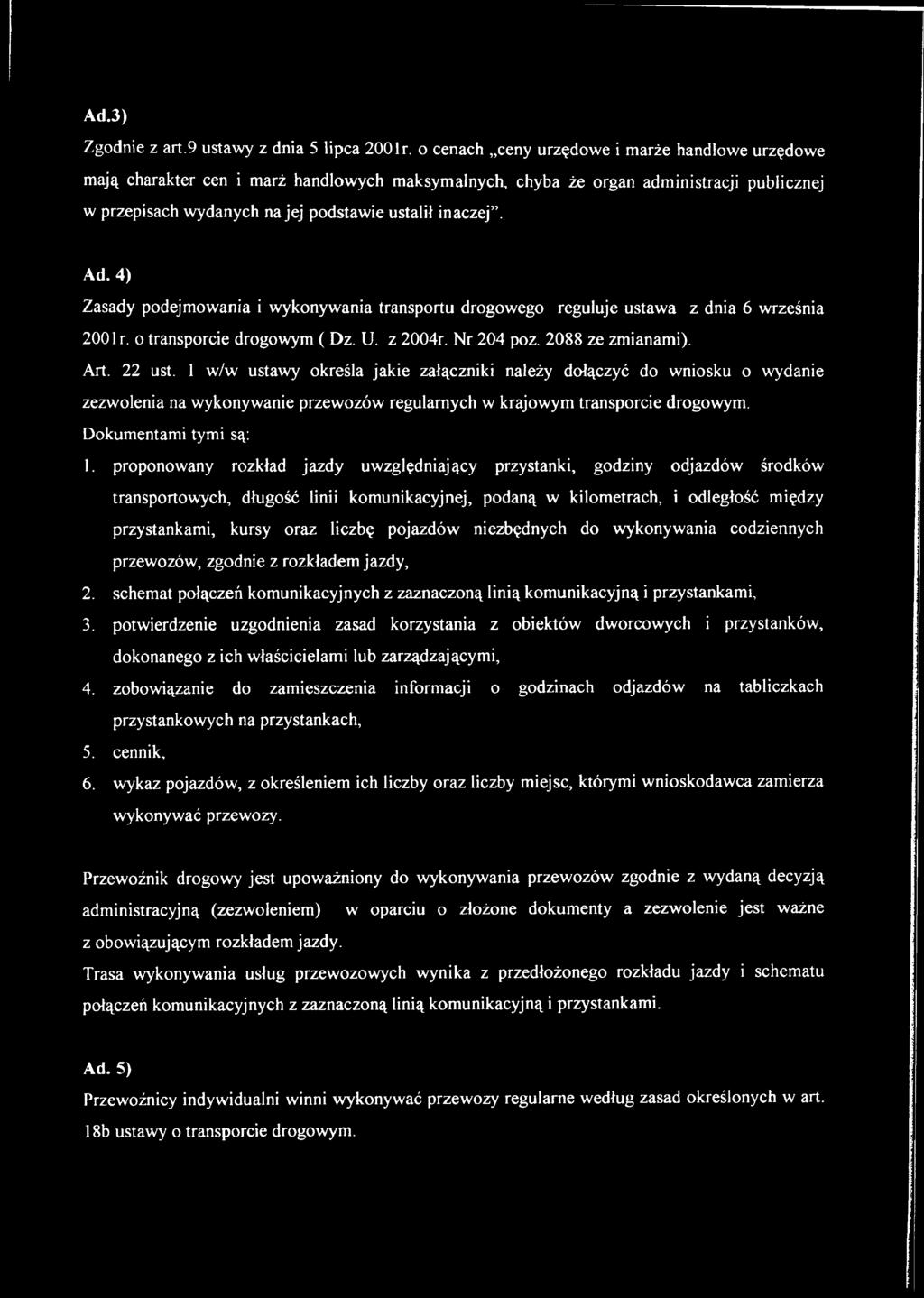 4) Zasady podejmowania i wykonywania transportu drogowego reguluje ustawa z dnia 6 września 200Ir. o transporcie drogowym ( Dz. U. z 2004r. Nr 204 poz. 2088 ze zmianami). Art. 22 ust.