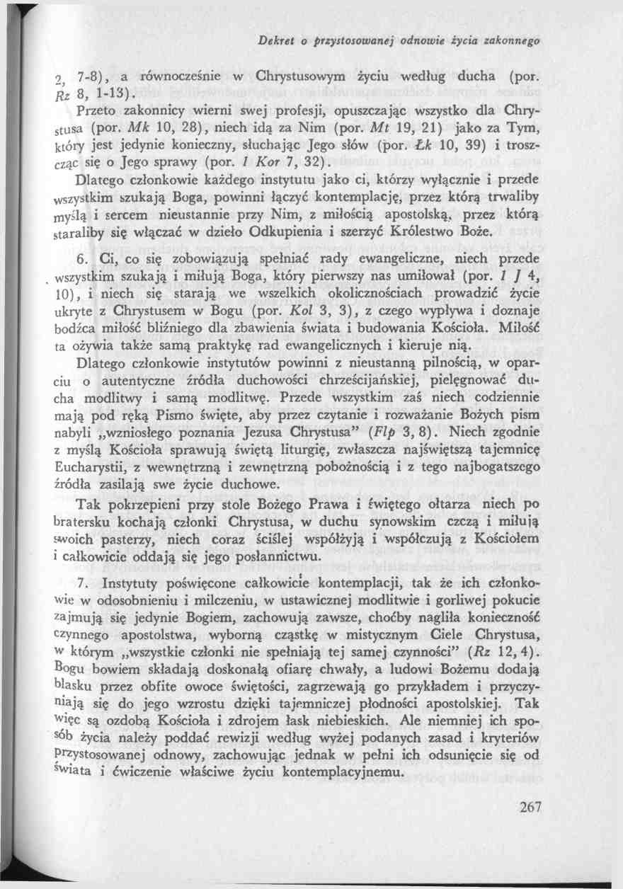 2, 7-8), a równocześnie w Chrystusowym życiu według ducha (por. Rz 8, 1-13). Przeto zakonnicy wierni swej profesji, opuszczając wszystko dla Chrystusa (por. Mk 10, 28), niech idą za Nim (por.