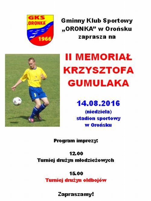 Memoriał Krzysztofa Gumulaka II Memoriał Krzysztofa Gumulaka odbył się 14 sierpnia 2016 roku na stadionie sportowym w Orońsku Impreza została zorganizowana dla uczczenia pamięci Krzysztofa Gumulaka,