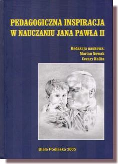 Pedagogiczna inspiracja w nauczaniu Jana Pawła II / red. M. Nowak, C.