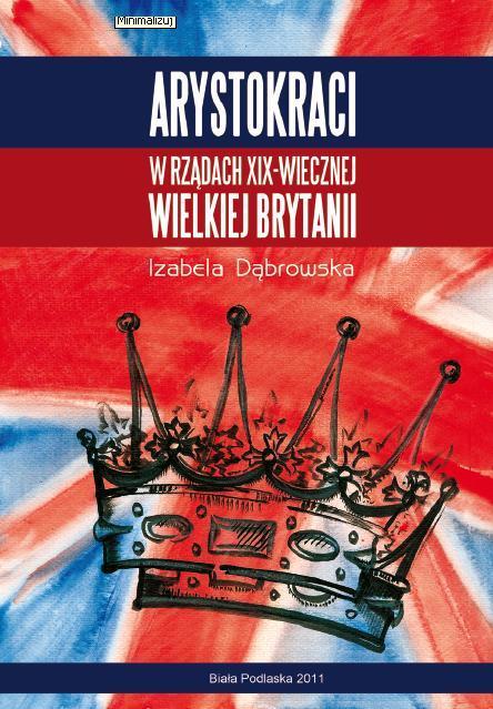 81. Arystokraci w rządach XIX-wiecznej Wielkiej Brytanii / Izabela Dąbrowska, ISBN
