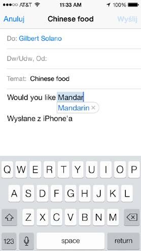 W zależności od programu i używanego języka iphone może poprawiać błędy i przewidywać wpisywany tekst. Aby przyjąć sugerowaną poprawkę, stuknij w spację, w znak interpunkcyjny lub w klawisz Return.