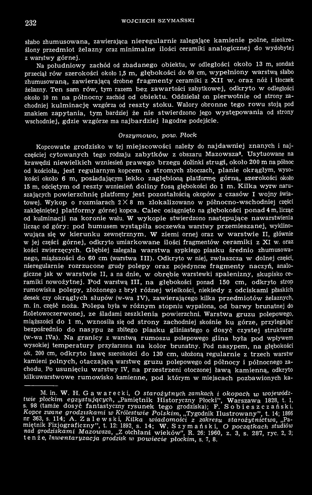 ceramiki z XII w. oraz nóż i tłoczek żelazny. Ten sam rów, tym razem bez zawartości zabytkowej, odkryto w odległości około 10 m na północny zachód od obiektu.
