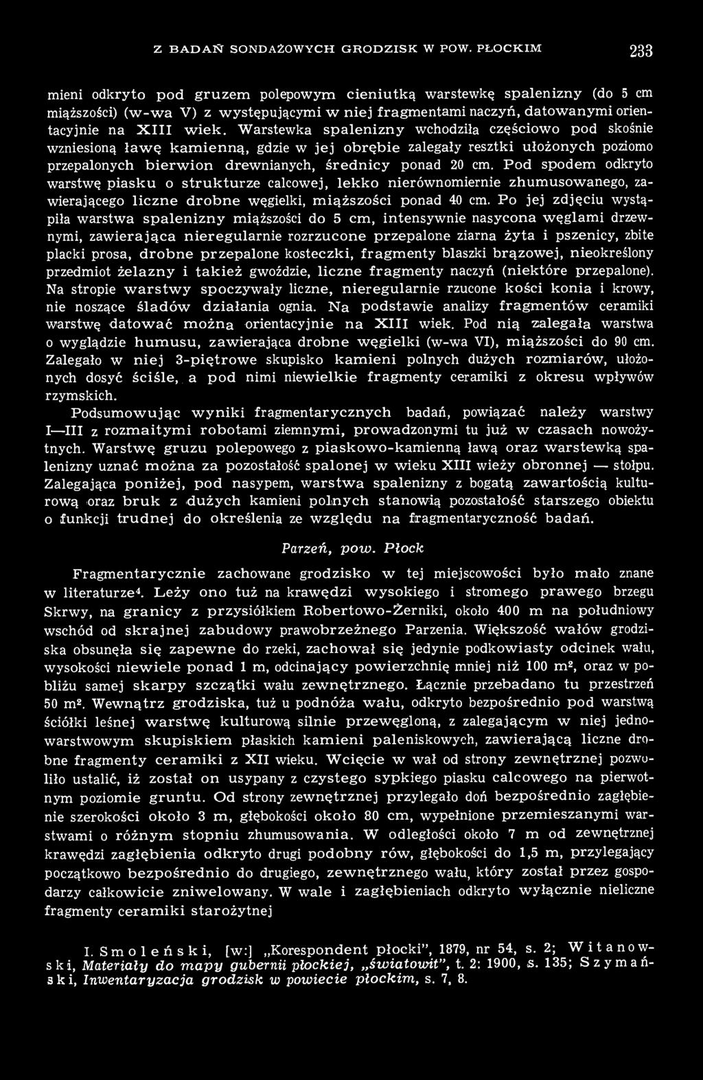 Warstewka spalenizny wchodziła częściowo pod skośnie wzniesioną ławę kamienną, gdzie w jej obrębie zalegały resztki ułożonych poziomo przepalonych bierwion drewnianych, średnicy ponad 20 cm.