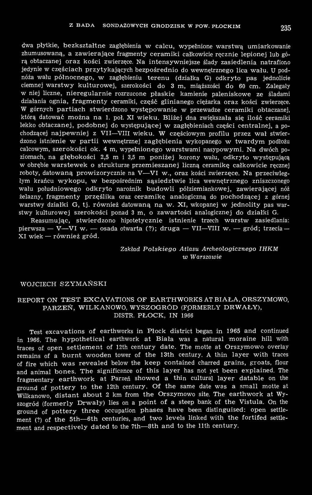 Zalegały w niej liczne, nieregularnie rozrzucone płaskie kamienie paleniskowe ze śladami działania ognia, fragmenty ceramiki, część glinianego ciężarka oraz kości zwierzęce.