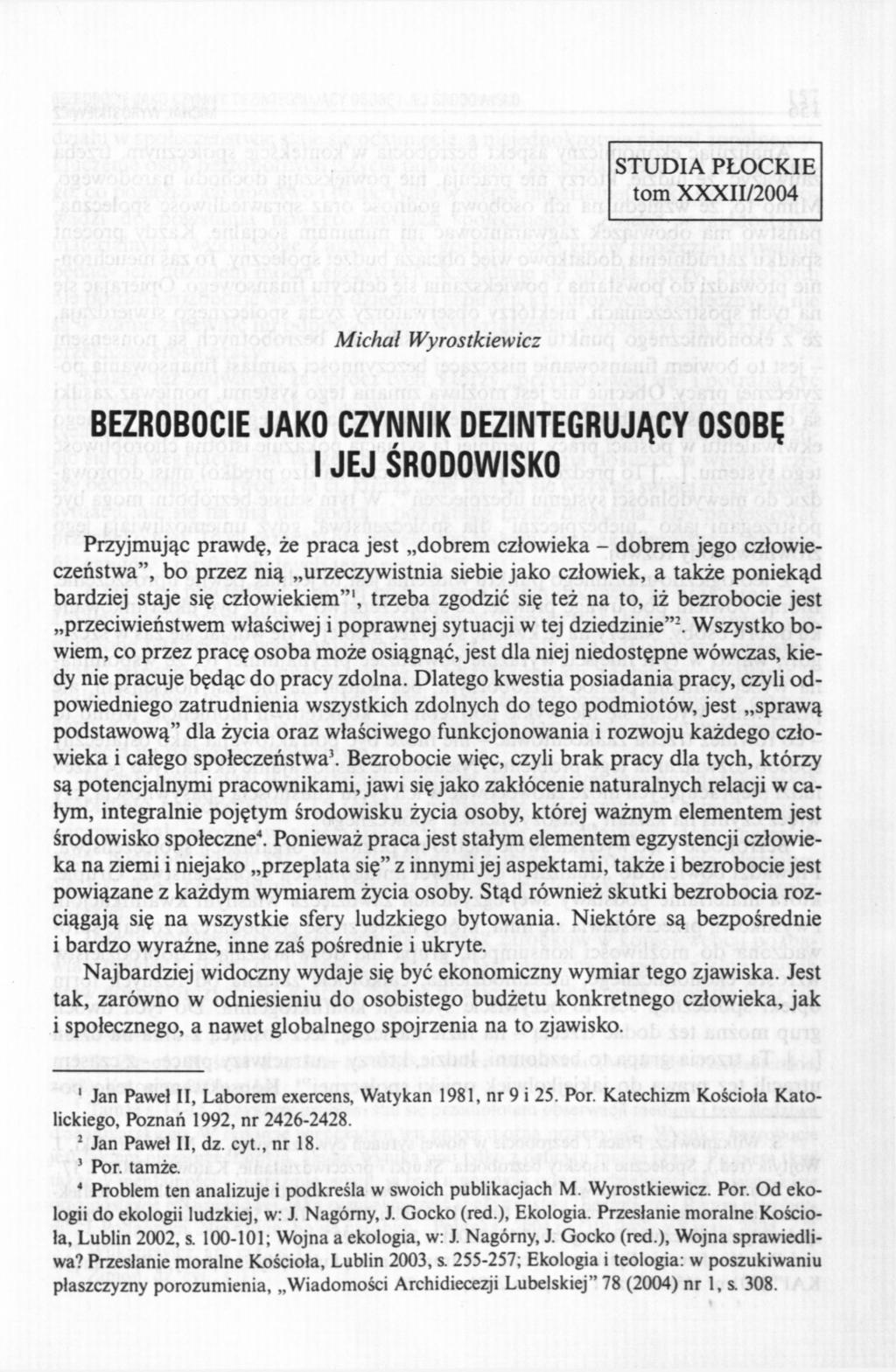 STUDIA PŁOCKIE tom XXXII/2004 Michał Wyrostkiewicz BEZROBOCIE JAKO CZYNNIK DEZINTEGRUJĄCY OSOBĘ I JEJ ŚRODOWISKO Przyjmując prawdę, że praca jest dobrem człowieka - dobrem jego człowieczeństwa", bo