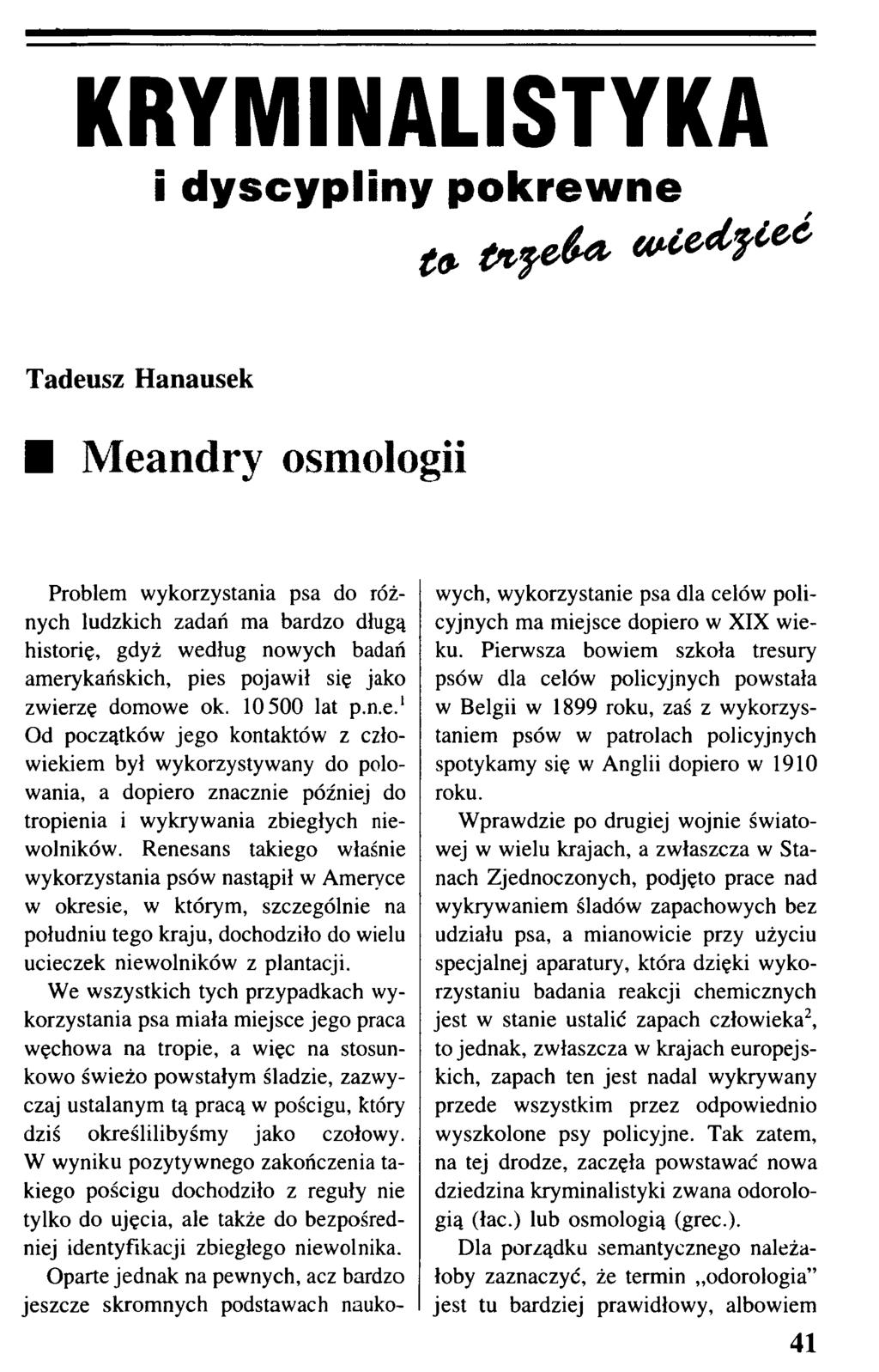 KRYMINALISTYKA i dyscypliny pokrewne to trz e b a w ie d z ie ć Tadeusz Hanausek Meandry osmologii Problem wykorzystania psa do różnych ludzkich zadań ma bardzo długą historię, gdyż według nowych