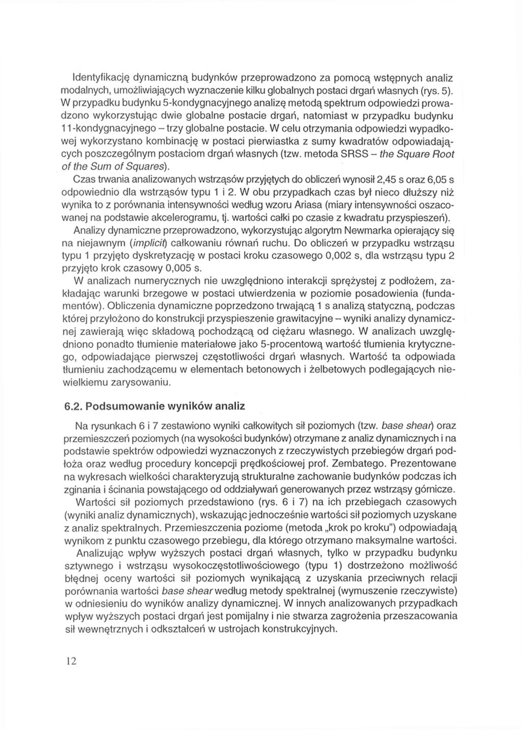 Identyfikację dynamiczną budynków przeprowadzono za pomocą wstępnych analiz modalnych, umożliwiających wyznaczenie kilku globalnych postaci drgań własnych (rys. 5).