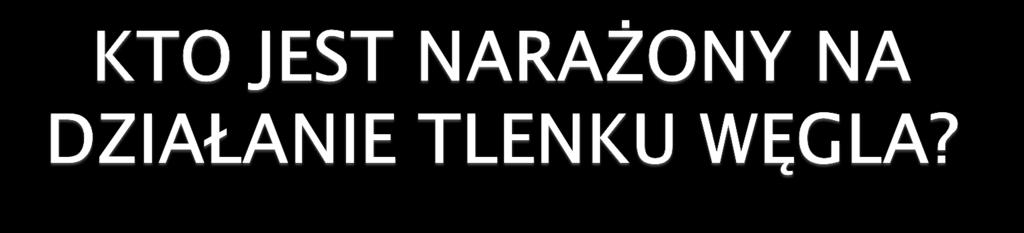 Do grupy największego ryzyka należą: noworodki i niemowlaki (obok normalnej hemoglobiny występuje u nich hemoglobina płodowa, która wiąże dwukrotnie więcej tlenku